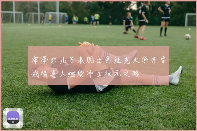 布泽尔儿子表现出色杜克大学开季战绩喜人继续冲击状元之路