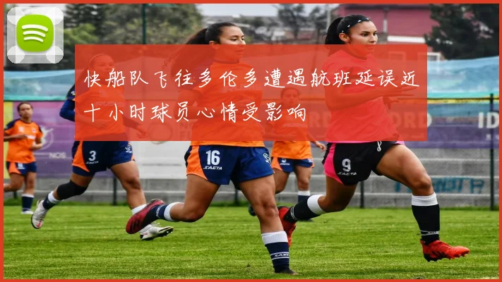 快船队飞往多伦多遭遇航班延误近十小时球员心情受影响